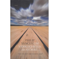 Yancey, Philip: Om verkligheten är större - vad är det då vi inte ser? Yancey, Philip: Om verkligheten är större - vad är det då vi inte ser?