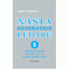 Stanley, Andy : Nästa generation ledare - 5 nödvändigheter för de som vill forma Stanley, Andy : Nästa generation ledare - 5 nödvändigheter för de som vill forma