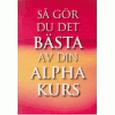 Alpha : Så gör du det bästa av din Alpha kurs Alpha : Så gör du det bästa av din Alpha kurs