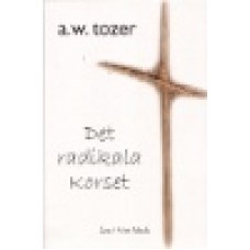 Tozer, A.W : Det radikala korset Tozer, A.W : Det radikala korset