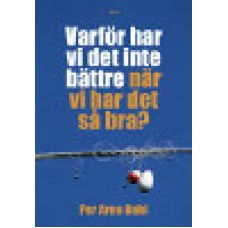 Dahl, Per Arne : Varför har vi det inte bättre när vi har det så bra?