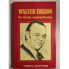 Engström, Theofil : Walter Erixon-en Guds väckarklocka