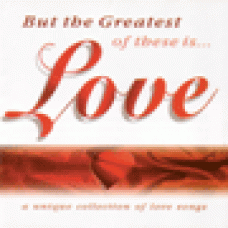 Various : But the greatest of these is love