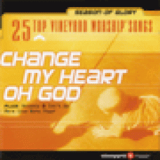 Various : Change my heart oh God - 25 top vineyard worship songs Various : Change my heart oh God - 25 top vineyard worship songs
